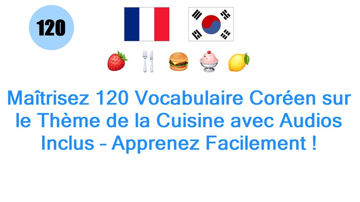 Maîtrisez 120 Vocabulaire Coréen sur le Thème de la Cuisine avec Audios Inclus – Apprenez Facilement !